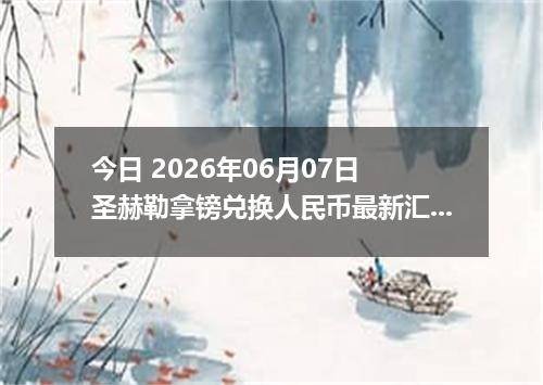 今日 2026年06月07日 圣赫勒拿镑兑换人民币最新汇率行情