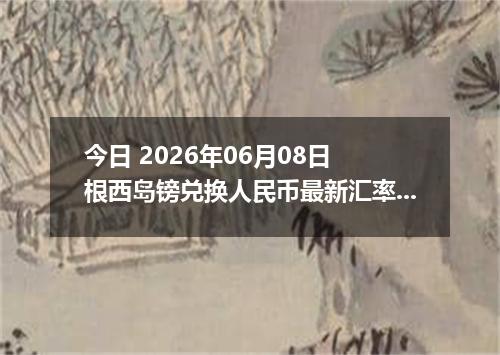 今日 2026年06月08日 根西岛镑兑换人民币最新汇率行情