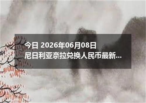 今日 2026年06月08日 尼日利亚奈拉兑换人民币最新汇率行情