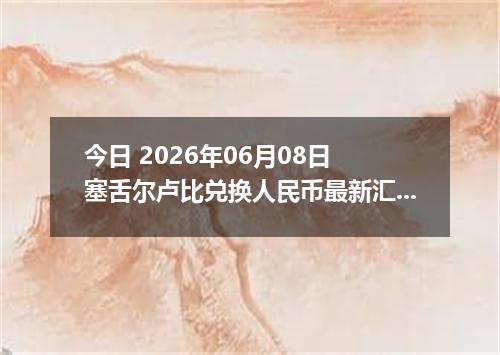 今日 2026年06月08日 塞舌尔卢比兑换人民币最新汇率行情