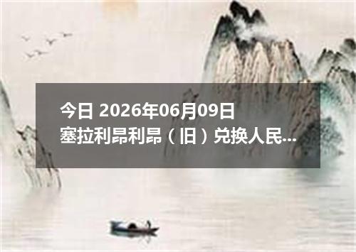今日 2026年06月09日 塞拉利昂利昂（旧）兑换人民币最新汇率行情