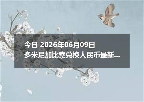 今日 2026年06月09日 多米尼加比索兑换人民币最新汇率行情