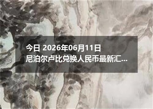 今日 2026年06月11日 尼泊尔卢比兑换人民币最新汇率行情