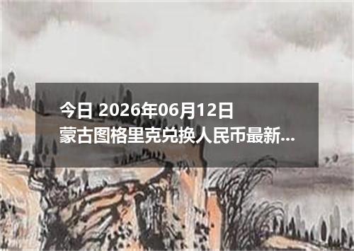 今日 2026年06月12日 蒙古图格里克兑换人民币最新汇率行情