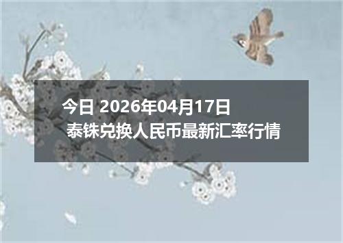今日 2026年04月17日 泰铢兑换人民币最新汇率行情