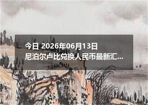 今日 2026年06月13日 尼泊尔卢比兑换人民币最新汇率行情