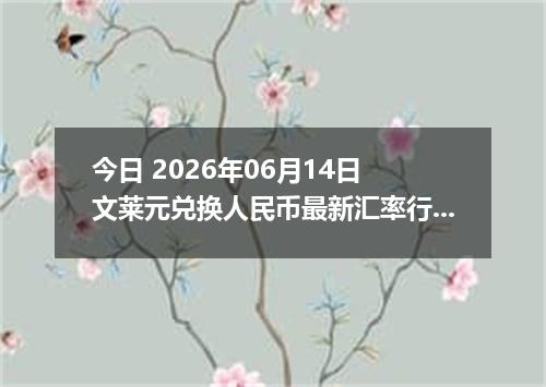 今日 2026年06月14日 文莱元兑换人民币最新汇率行情