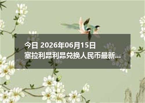 今日 2026年06月15日 塞拉利昂利昂兑换人民币最新汇率行情