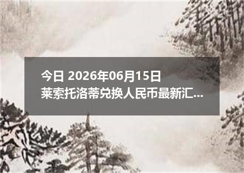 今日 2026年06月15日 莱索托洛蒂兑换人民币最新汇率行情