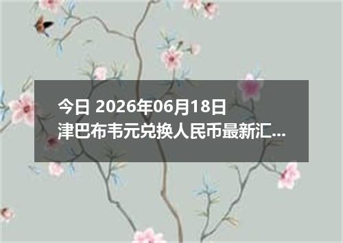 今日 2026年06月18日 津巴布韦元兑换人民币最新汇率行情