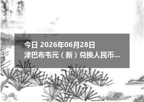 今日 2026年06月28日 津巴布韦元（新）兑换人民币最新汇率行情