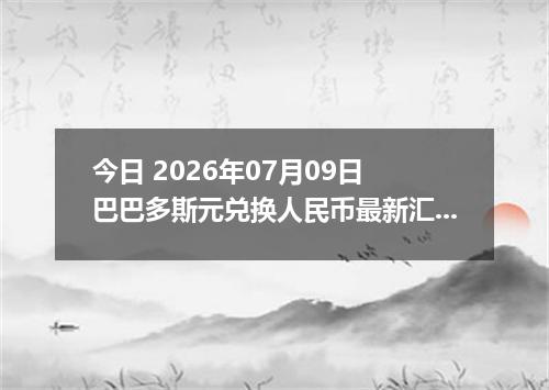 今日 2026年07月09日 巴巴多斯元兑换人民币最新汇率行情
