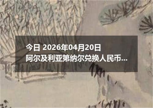 今日 2026年04月20日 阿尔及利亚第纳尔兑换人民币最新汇率行情