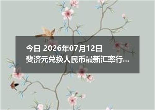 今日 2026年07月12日 斐济元兑换人民币最新汇率行情