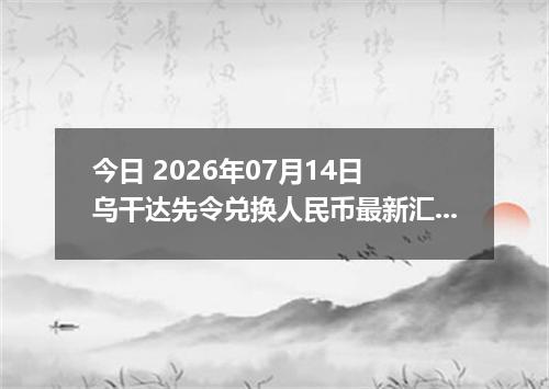 今日 2026年07月14日 乌干达先令兑换人民币最新汇率行情