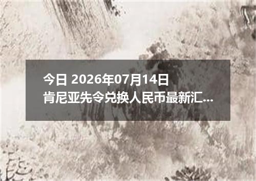 今日 2026年07月14日 肯尼亚先令兑换人民币最新汇率行情